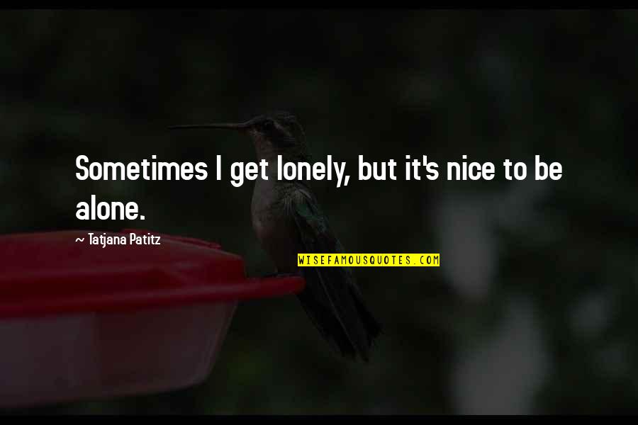 Be Alone Sometimes Quotes By Tatjana Patitz: Sometimes I get lonely, but it's nice to
