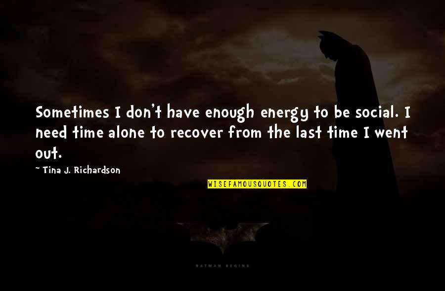 Be Alone Sometimes Quotes By Tina J. Richardson: Sometimes I don't have enough energy to be
