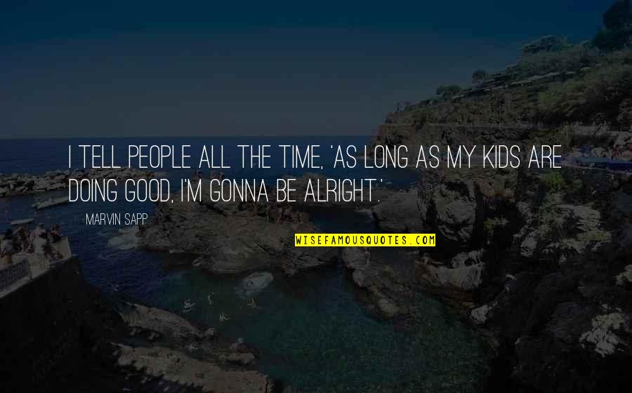 Be Alright Quotes By Marvin Sapp: I tell people all the time, 'As long Be Alright Quotes By Marvin Sapp: I tell people all the time, 'As long