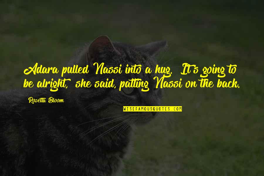 Be Alright Quotes By Rosetta Bloom: Adara pulled Nassi into a hug. "It's going Be Alright Quotes By Rosetta Bloom: Adara pulled Nassi into a hug. "It's going