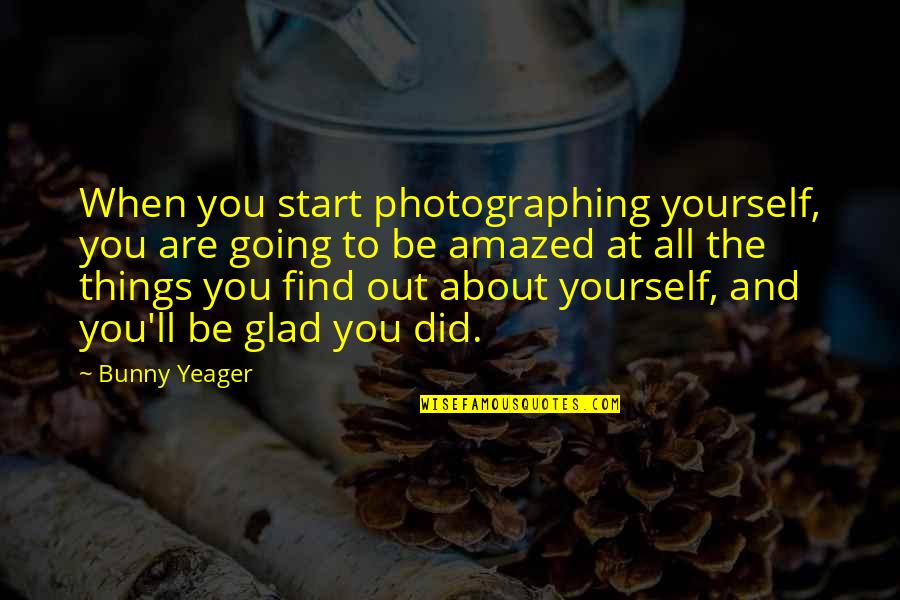 Be Amazed Quotes By Bunny Yeager: When you start photographing yourself, you are going