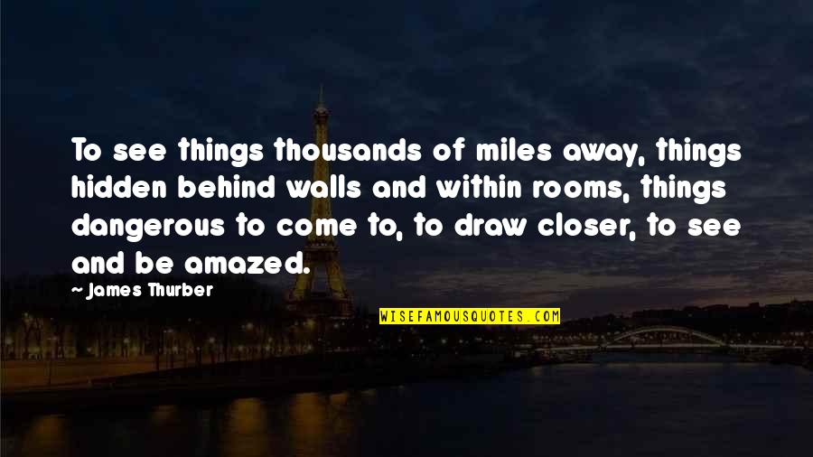 Be Amazed Quotes By James Thurber: To see things thousands of miles away, things