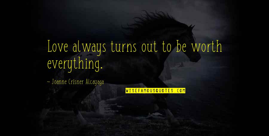 Be Amazed Quotes By Joanne Crisner Alcayaga: Love always turns out to be worth everything.