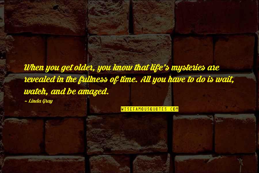 Be Amazed Quotes By Linda Gray: When you get older, you know that life's