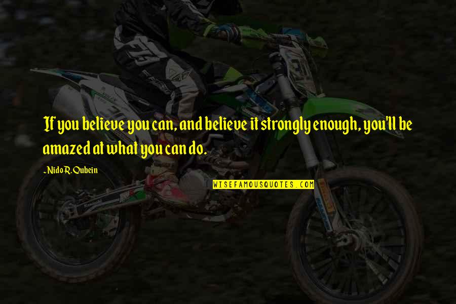 Be Amazed Quotes By Nido R. Qubein: If you believe you can, and believe it