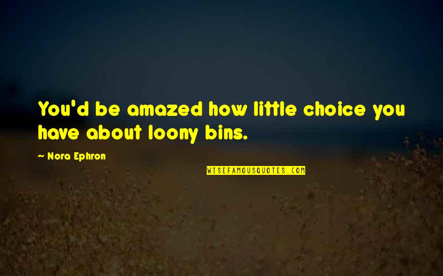 Be Amazed Quotes By Nora Ephron: You'd be amazed how little choice you have