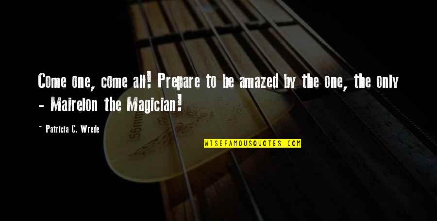 Be Amazed Quotes By Patricia C. Wrede: Come one, come all! Prepare to be amazed