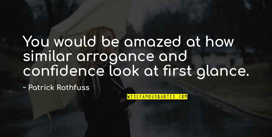 Be Amazed Quotes By Patrick Rothfuss: You would be amazed at how similar arrogance