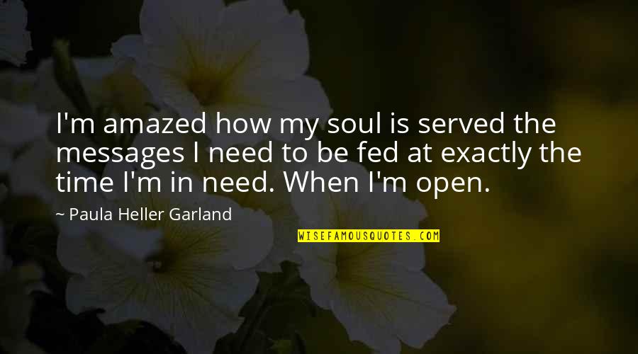 Be Amazed Quotes By Paula Heller Garland: I'm amazed how my soul is served the