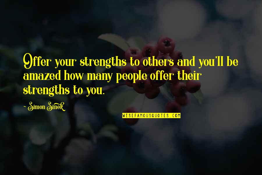 Be Amazed Quotes By Simon Sinek: Offer your strengths to others and you'll be