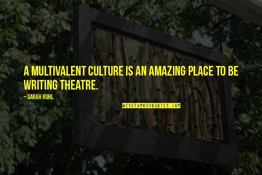 Be Amazing Quotes By Sarah Ruhl: A multivalent culture is an amazing place to