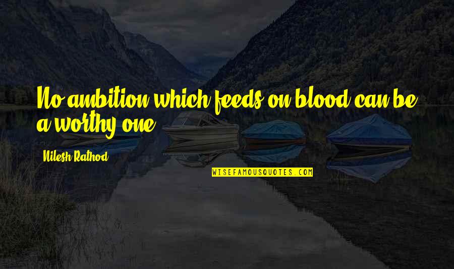 Be Ambitious Quotes By Nilesh Rathod: No ambition which feeds on blood can be Be Ambitious Quotes By Nilesh Rathod: No ambition which feeds on blood can be