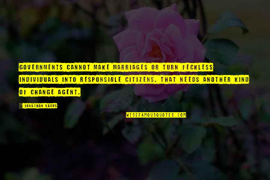 Be An Agent Of Change Quotes By Jonathan Sacks: Governments cannot make marriages or turn feckless individuals Be An Agent Of Change Quotes By Jonathan Sacks: Governments cannot make marriages or turn feckless individuals