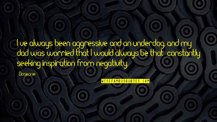Be An Inspiration Quotes By Doseone: I've always been aggressive and an underdog, and Be An Inspiration Quotes By Doseone: I've always been aggressive and an underdog, and