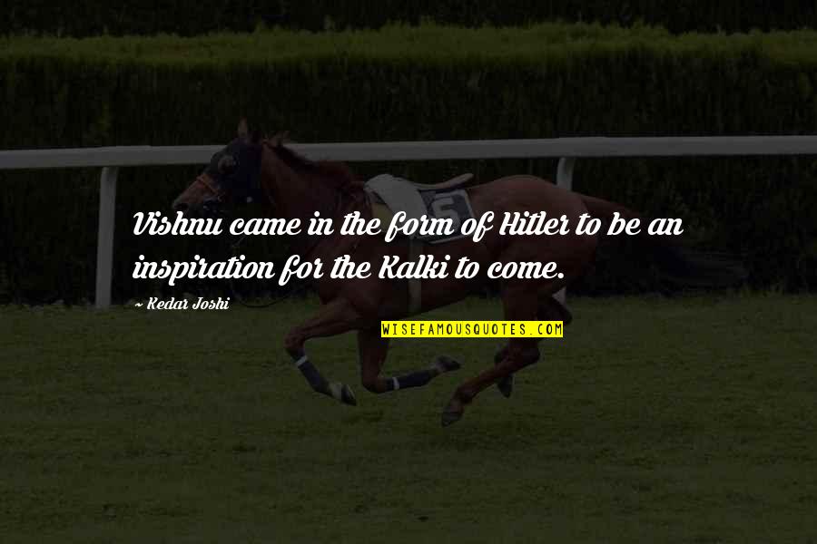 Be An Inspiration Quotes By Kedar Joshi: Vishnu came in the form of Hitler to