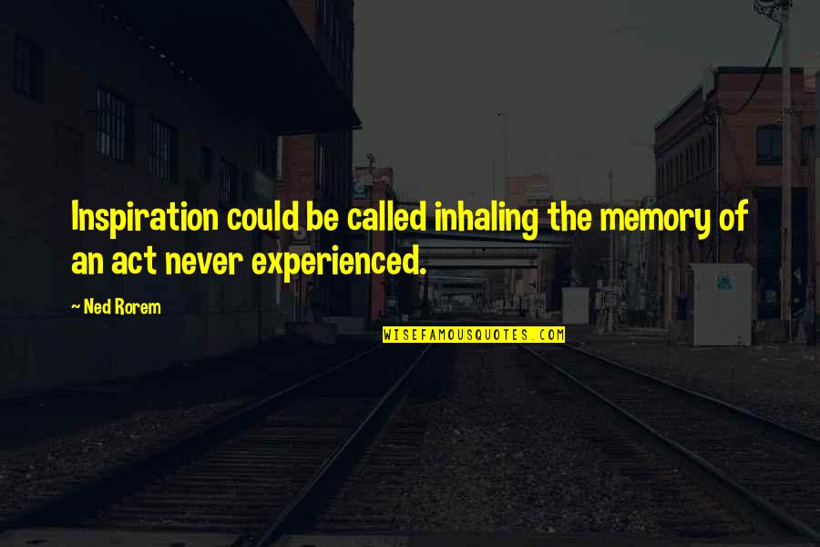 Be An Inspiration Quotes By Ned Rorem: Inspiration could be called inhaling the memory of