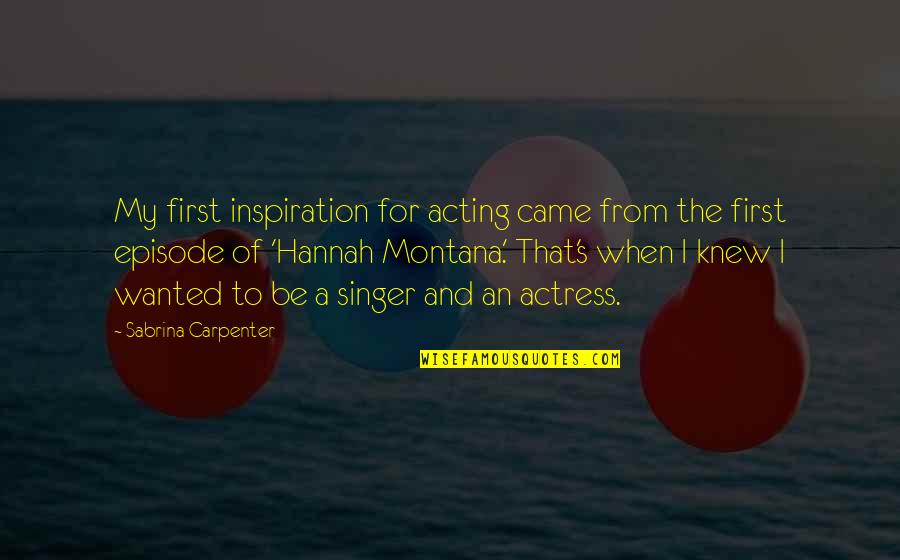 Be An Inspiration Quotes By Sabrina Carpenter: My first inspiration for acting came from the Be An Inspiration Quotes By Sabrina Carpenter: My first inspiration for acting came from the