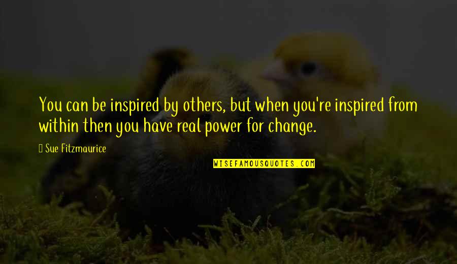 Be An Inspiration To Others Quotes By Sue Fitzmaurice: You can be inspired by others, but when