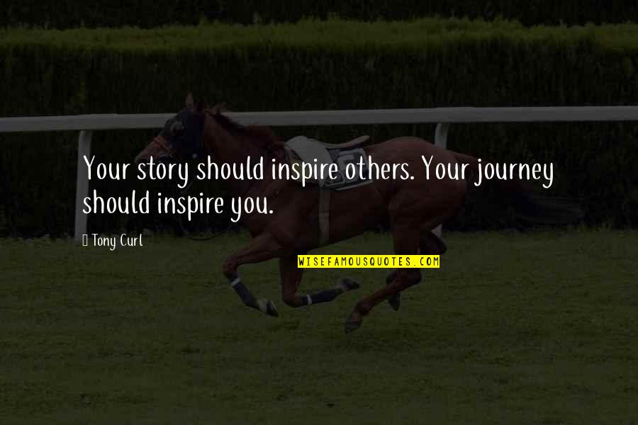 Be An Inspiration To Others Quotes By Tony Curl: Your story should inspire others. Your journey should