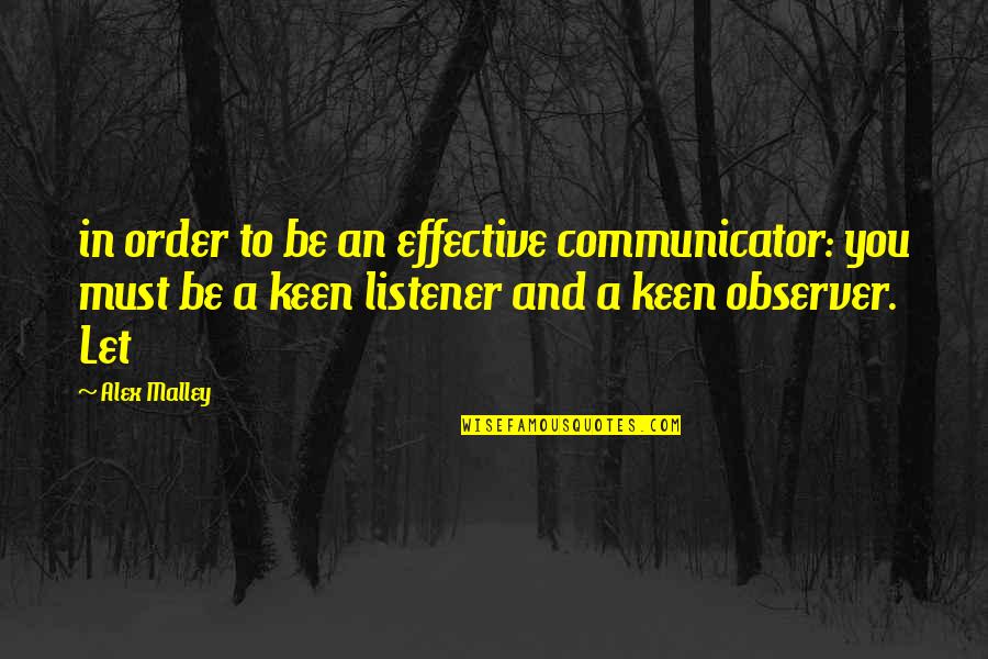 Be An Observer Quotes By Alex Malley: in order to be an effective communicator: you