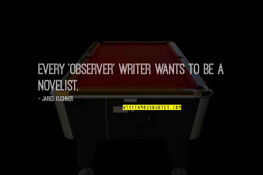 Be An Observer Quotes By Jared Kushner: Every 'Observer' writer wants to be a novelist.