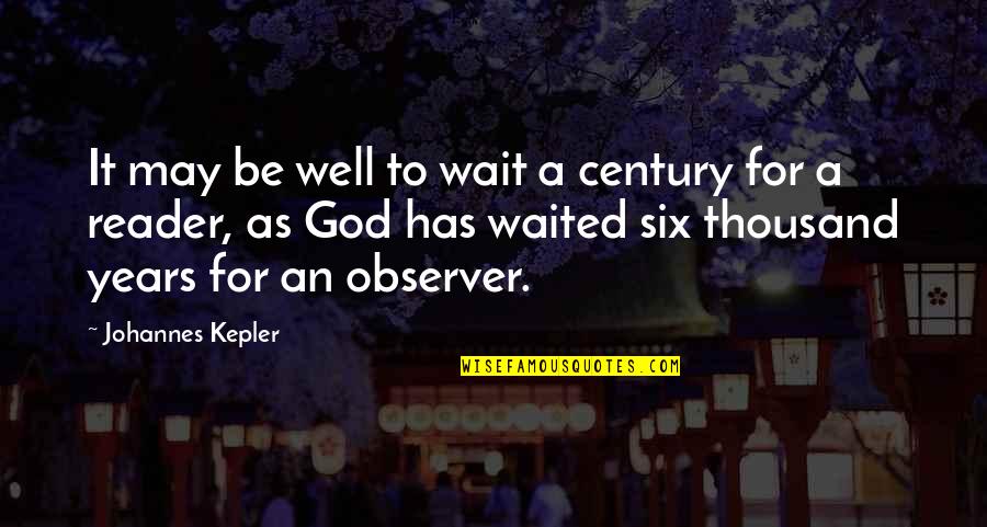 Be An Observer Quotes By Johannes Kepler: It may be well to wait a century