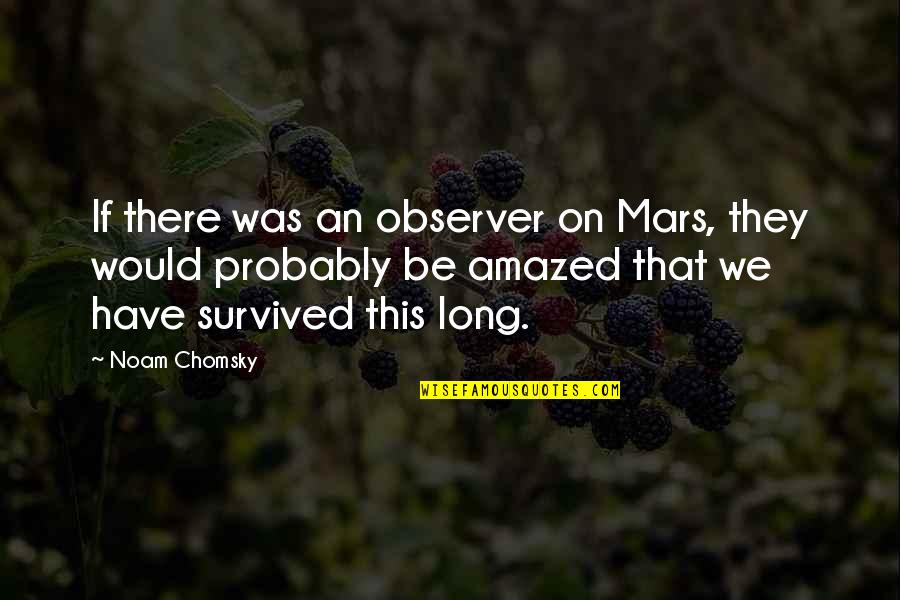 Be An Observer Quotes By Noam Chomsky: If there was an observer on Mars, they