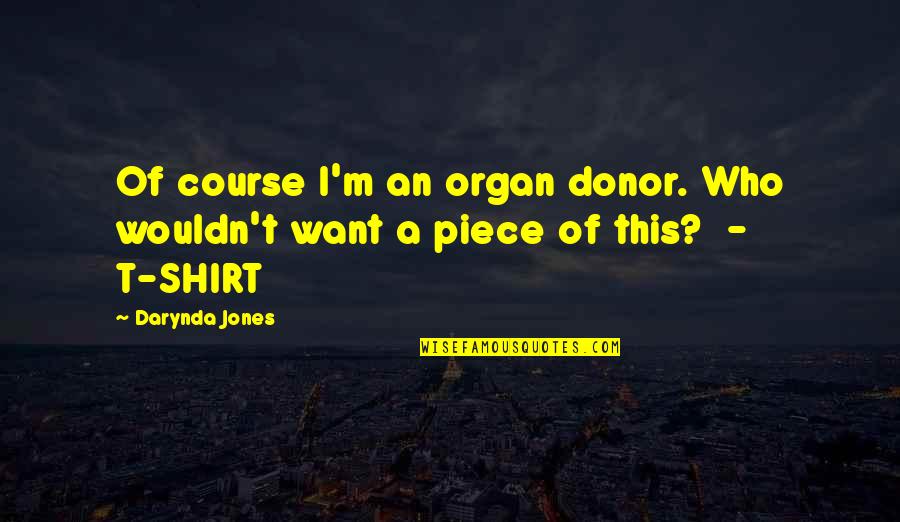 Be An Organ Donor Quotes By Darynda Jones: Of course I'm an organ donor. Who wouldn't