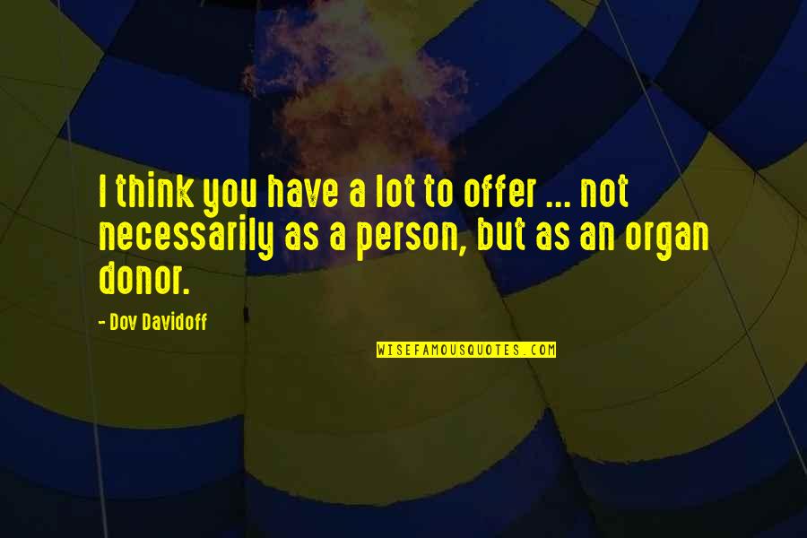 Be An Organ Donor Quotes By Dov Davidoff: I think you have a lot to offer