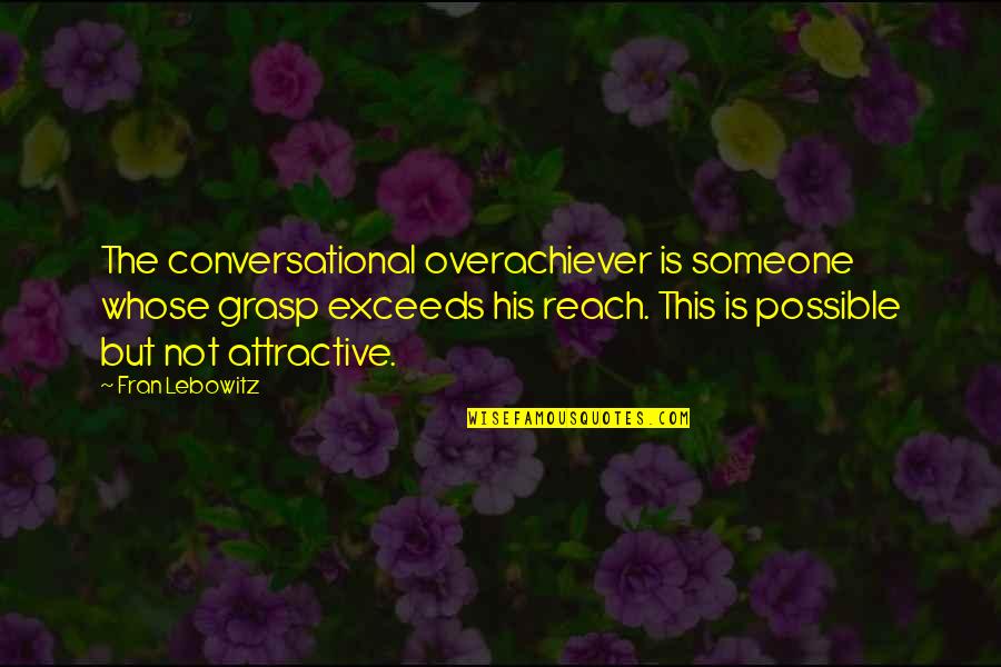 Be An Overachiever Quotes By Fran Lebowitz: The conversational overachiever is someone whose grasp exceeds