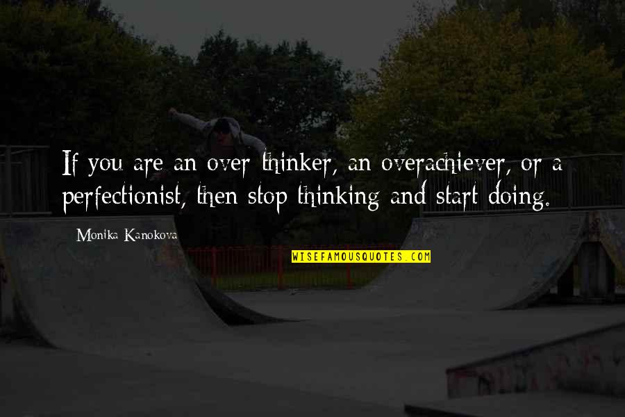 Be An Overachiever Quotes By Monika Kanokova: If you are an over-thinker, an overachiever, or
