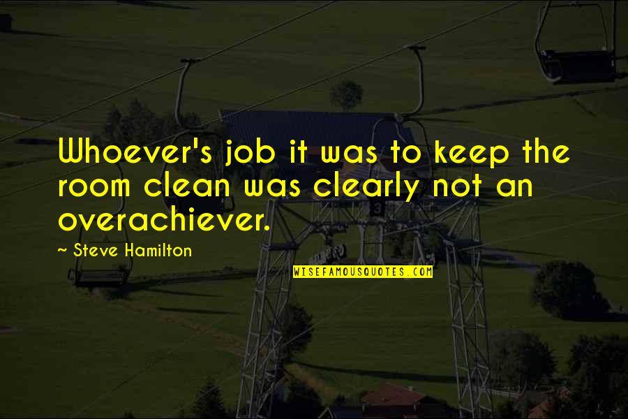 Be An Overachiever Quotes By Steve Hamilton: Whoever's job it was to keep the room