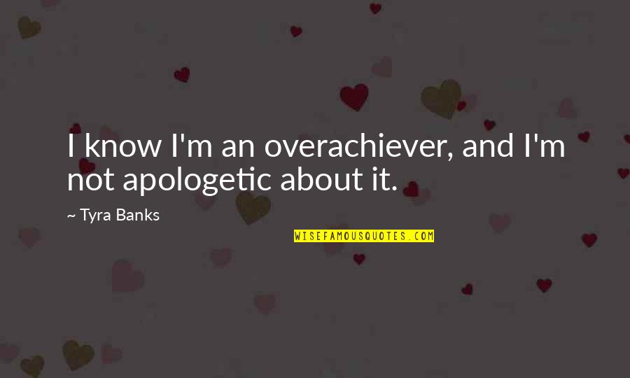 Be An Overachiever Quotes By Tyra Banks: I know I'm an overachiever, and I'm not