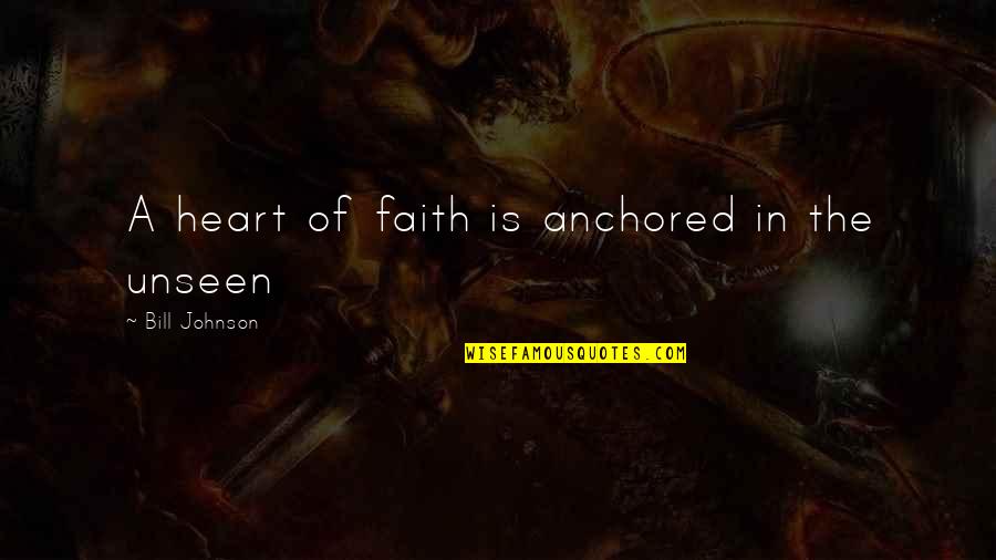 Be Anchored Quotes By Bill Johnson: A heart of faith is anchored in the