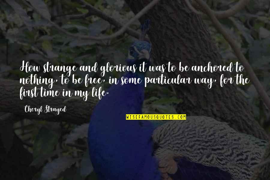 Be Anchored Quotes By Cheryl Strayed: How strange and glorious it was to be