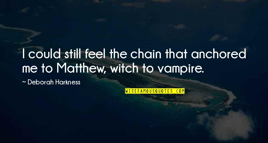 Be Anchored Quotes By Deborah Harkness: I could still feel the chain that anchored
