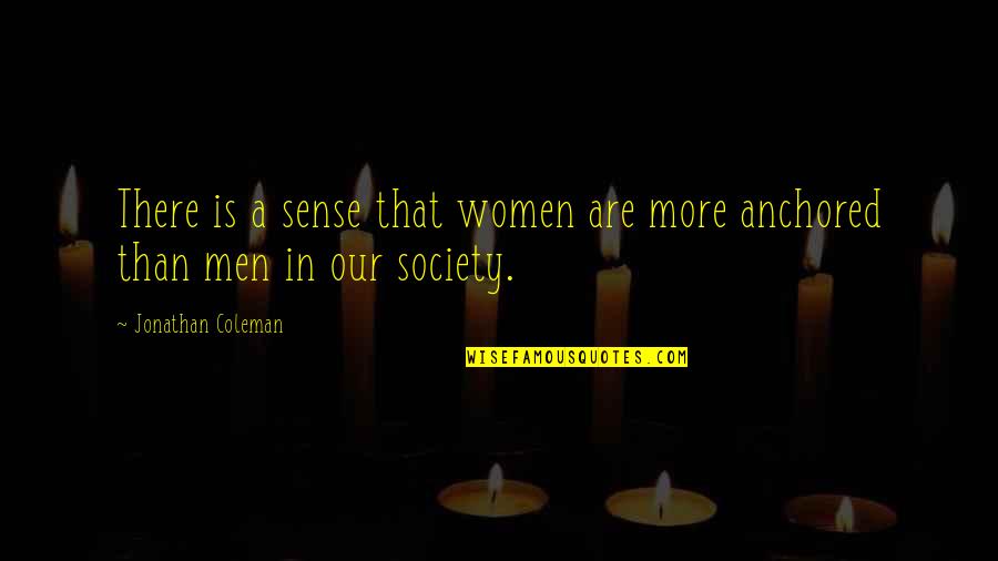 Be Anchored Quotes By Jonathan Coleman: There is a sense that women are more