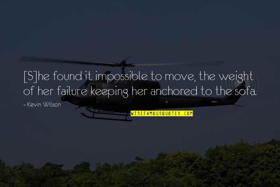 Be Anchored Quotes By Kevin Wilson: [S]he found it impossible to move, the weight