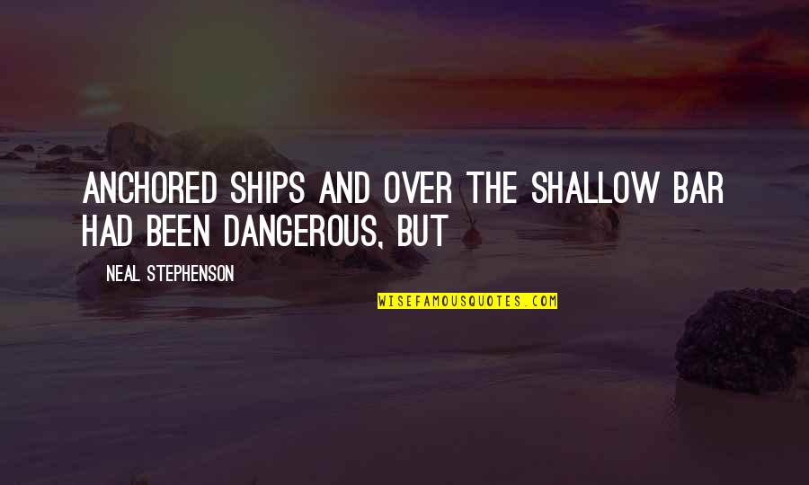 Be Anchored Quotes By Neal Stephenson: anchored ships and over the shallow bar had