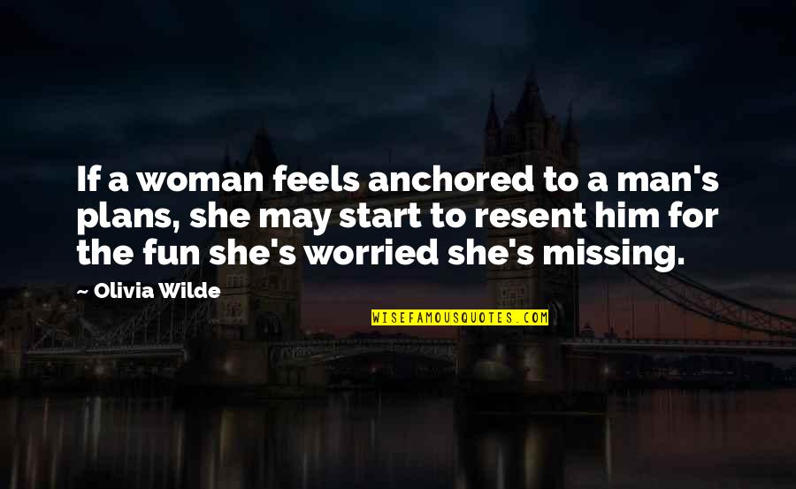 Be Anchored Quotes By Olivia Wilde: If a woman feels anchored to a man's