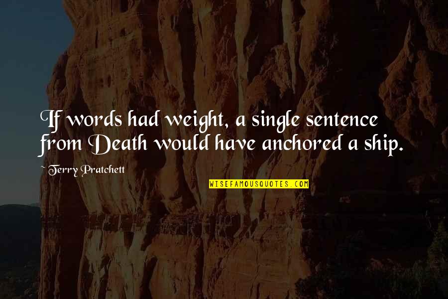 Be Anchored Quotes By Terry Pratchett: If words had weight, a single sentence from