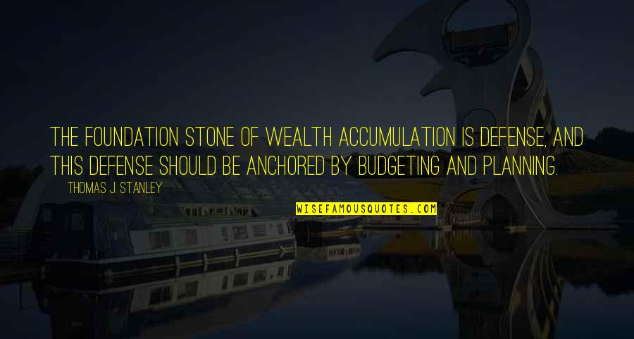 Be Anchored Quotes By Thomas J. Stanley: The foundation stone of wealth accumulation is defense,