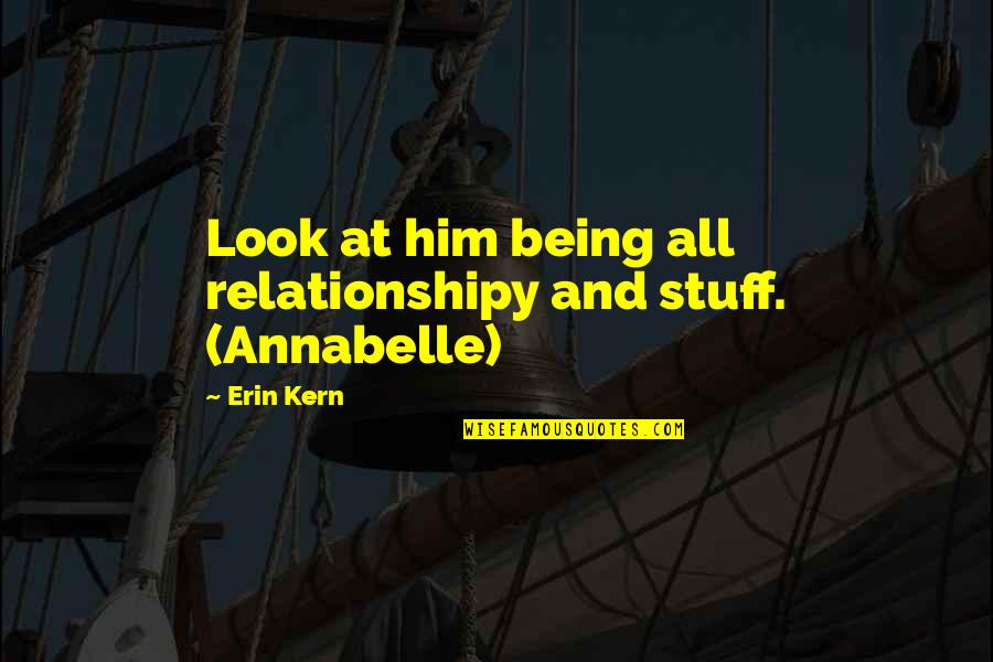 Be Annabelle Quotes By Erin Kern: Look at him being all relationshipy and stuff.