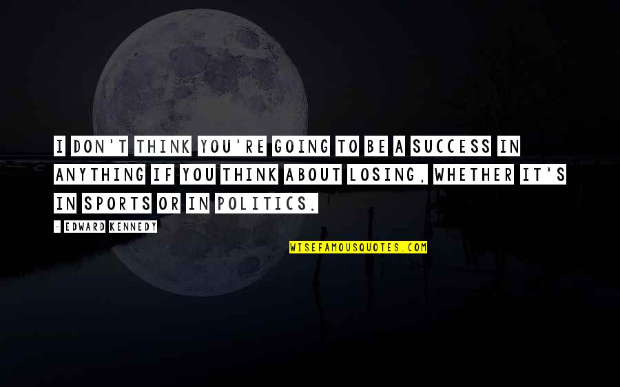 Be Anything Quotes By Edward Kennedy: I don't think you're going to be a