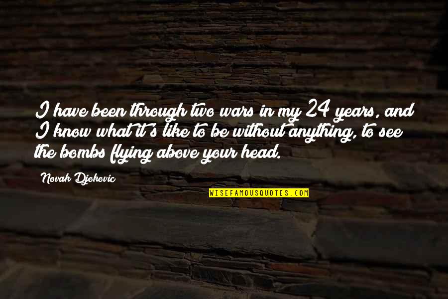 Be Anything Quotes By Novak Djokovic: I have been through two wars in my