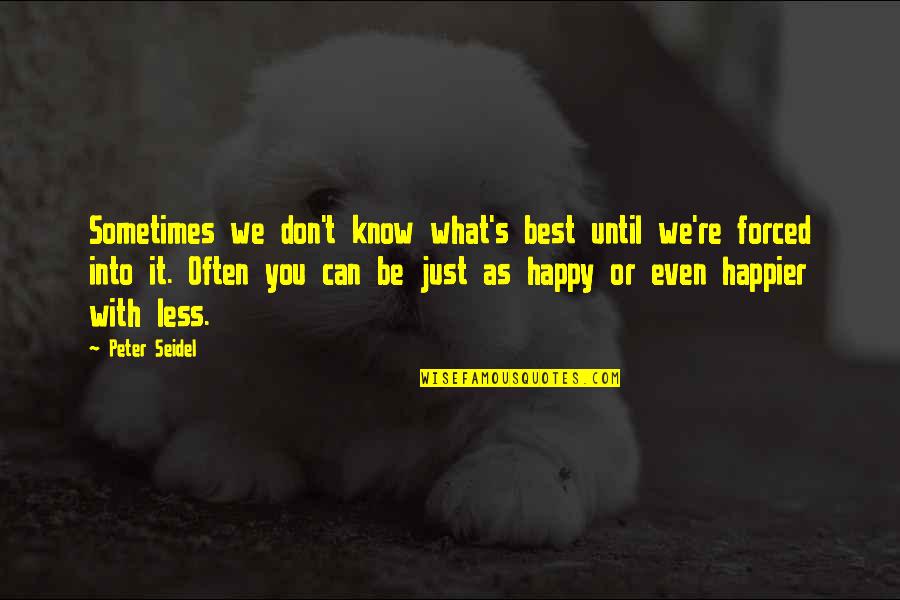 Be As Happy As You Can Be Quotes By Peter Seidel: Sometimes we don't know what's best until we're
