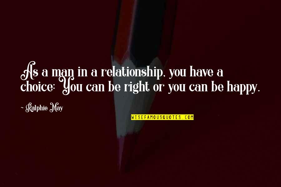 Be As Happy As You Can Be Quotes By Ralphie May: As a man in a relationship, you have