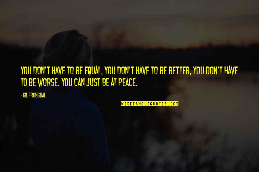 Be At Peace Quotes By Gil Fronsdal: You don't have to be equal, you don't