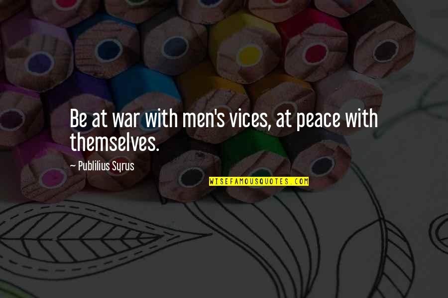 Be At Peace Quotes By Publilius Syrus: Be at war with men's vices, at peace