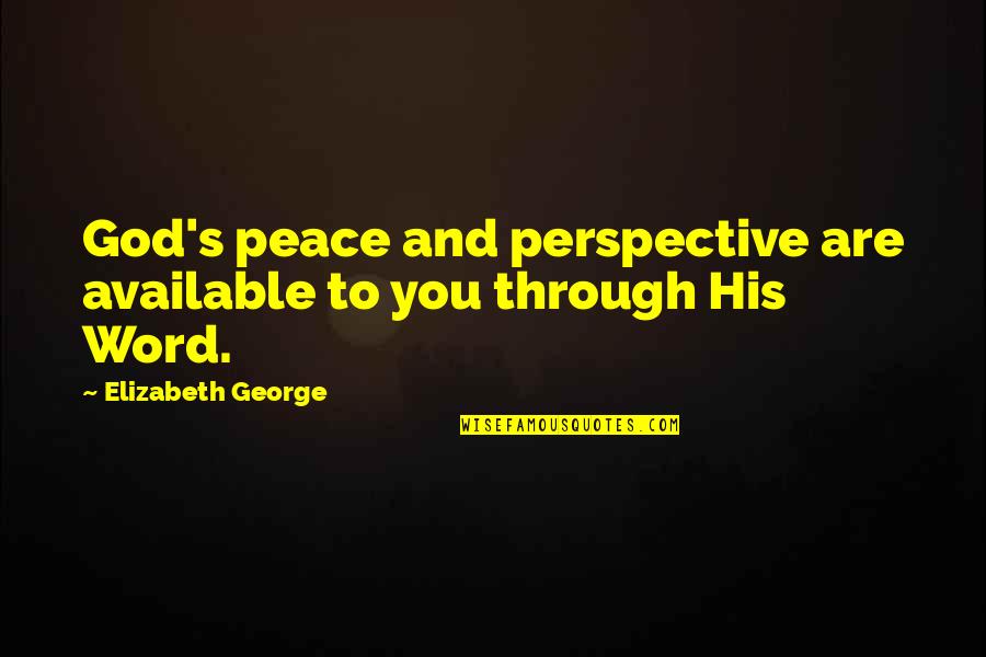 Be At Peace With God Quotes By Elizabeth George: God's peace and perspective are available to you Be At Peace With God Quotes By Elizabeth George: God's peace and perspective are available to you